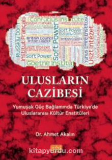 Ulusların Cazibesi - Yumuşak Güç Bağlamında Türkiye’de Uluslararası Kültür Enstitüleri