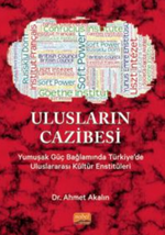 Ulusların Cazibesi - Yumuşak Güç Bağlamında Türkiye'de Uluslararası Kültür Enstitüleri