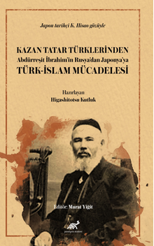 Kazan Tatar Türklerinden Abdürreşit İbrahim’in Rusya’dan Japonya’ya Türk-İslam Mücadelesi