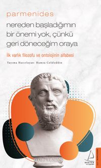 Parmenides / Nereden Başladığımın Bir Önemi Yok, Çünkü Geri Döneceğim Oraya 
