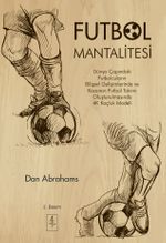 Futbol Mantalitesi & Dünya Çapındaki Futbolcuların Bilişsel Gelişimlerinde ve Kazanan Takım Oluşturulmasında 4C Koçluk Modeli 