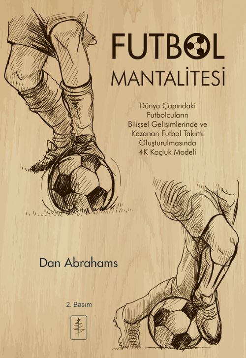 Futbol Mantalitesi & Dünya Çapındaki Futbolcuların Bilişsel Gelişimlerinde ve Kazanan Takım Oluşturulmasında 4C Koçluk Modeli 