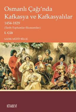 Osmanlı Çağı'nda Kafkasya ve Kafkasyalılar 1454-1829 (Tarih-Toplumlar-Ekonomiler) I. Cilt