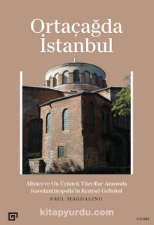 Ortaçağda İstanbul & Altıncı ve On Üçüncü Yüzyıllar Arasında Konstantinopolis'in Kentsel Gelişimi