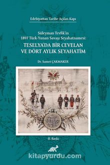 Edebiyattan Tarihe Açılan Kapı Süleyman Tevfik’in 1987 Türk – Yunan Savaşı Seyahatnamesi: Teselya’da Bir Cevelan ve Dört Aylık Seyahatim