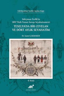 Edebiyattan Tarihe Açılan Kapı Süleyman Tevfik’in 1987 Türk – Yunan Savaşı Seyahatnamesi: Teselya’da Bir Cevelan ve Dört Aylık Seyahatim