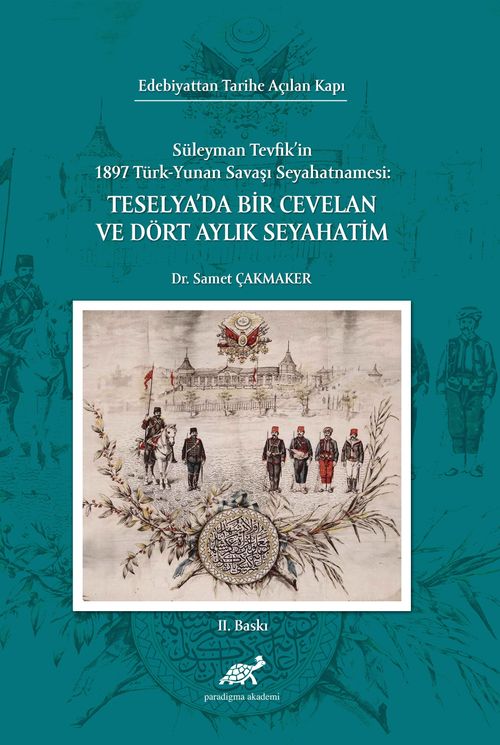 Edebiyattan Tarihe Açılan Kapı Süleyman Tevfik'in 1987 Türk – Yunan Savaşı Seyahatnamesi: Teselya'da Bir Cevelan ve Dört Aylık Seyahatim