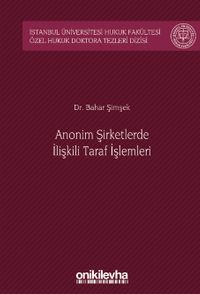 Anonim Şirketlerde İlişkili Taraf İşlemleri İstanbul Üniversitesi Hukuk Fakültesi Özel Hukuk Doktora Tezleri Dizisi No: 42
