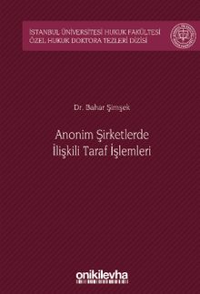 Anonim Şirketlerde İlişkili Taraf İşlemleri İstanbul Üniversitesi Hukuk Fakültesi Özel Hukuk Doktora Tezleri Dizisi No: 42