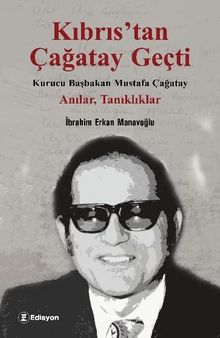 Kıbrıs'tan Çağatay Geçti  & Kurucu Başbakan Mustafa Çağatay - Anılar, Tanıklıklar