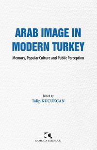 Arab Image In Modern Turkey & Memory, Popular Culture and Public Perception