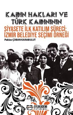Kadın Hakları ve Türk Kadınının Siyasete İlk Katılım Süreci: İzmir Belediye Seçimi Örneği
