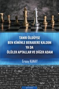 Tanrı Öldüyse Ben Kiminle Berabere Kaldım ya da Ölüler Aptallar ve Diğer Adam