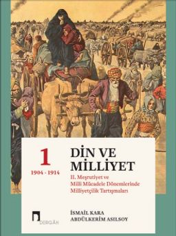 Din ve Milliyet (Ciltli) & II. Meşrutiyet ve Milli Mücadele Dönemlerinde Milliyetçilik Tartışmaları 