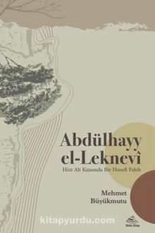 Abdülhayy el-Leknevî & Hint Alt Kıtasında Bir Hanefî Fakih