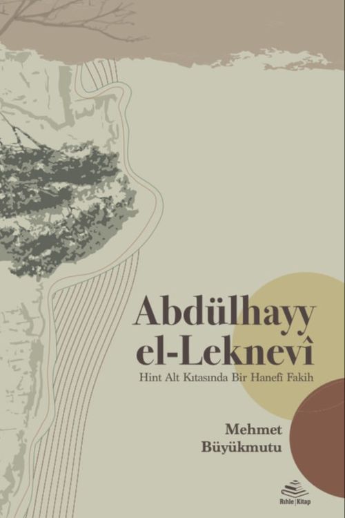 Abdülhayy el-Leknevî & Hint Alt Kıtasında Bir Hanefî Fakih