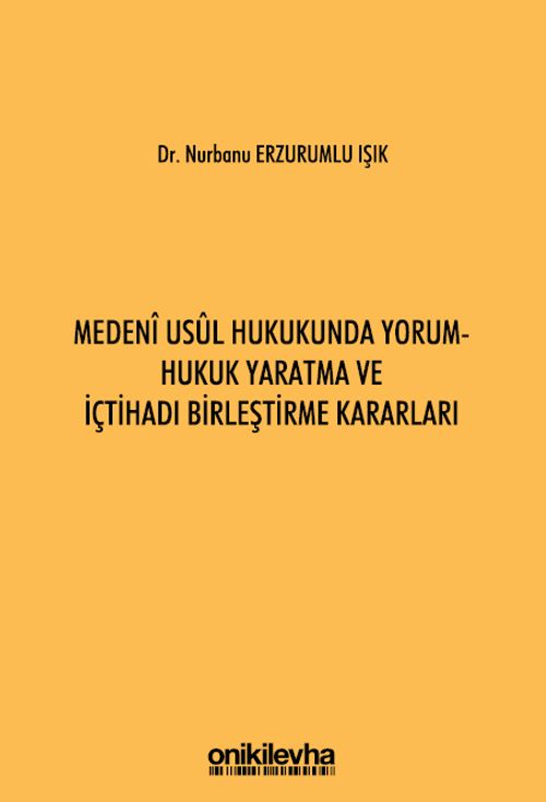 Medeni Usul Hukukunda Yorum - Hukuk Yaratma ve İçtihadı Birleştirme Kararları
