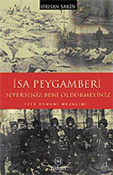 İsa Peygamberi Severseniz Beni Öldürmeyiniz / 1915 Ermeni Mezalimi