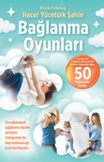 Bağlanma Oyunları & Çocuğunuzla Sağlıklı Bağ Kurmak İçin Birlikte Oynayabileceğiniz 50 Bağlanma