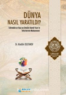 Dünya Nasıl Yaratıldı? & Fahreddin er-Razi ve Elmalılı Hamdi Yazır’ın Tefsirlerinin Mukayesesi