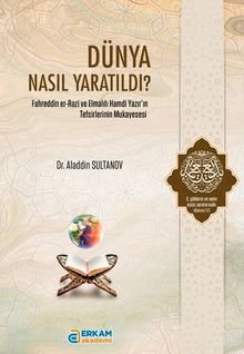 Dünya Nasıl Yaratıldı? & Fahreddin er-Razi ve Elmalılı Hamdi Yazır'ın Tefsirlerinin Mukayesesi