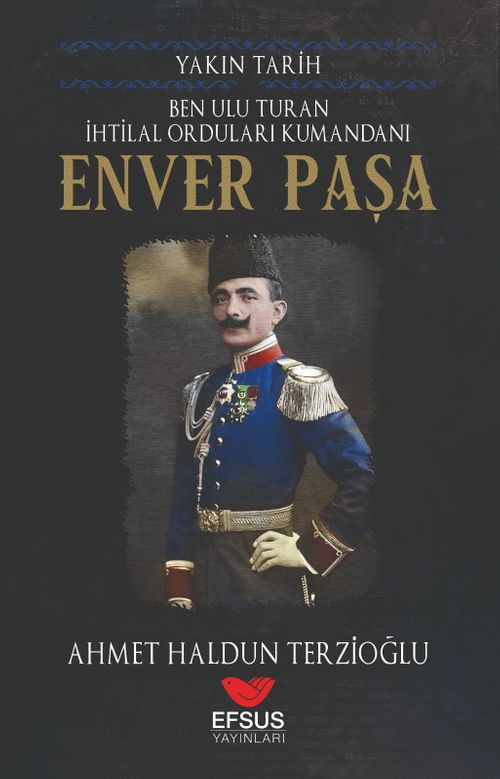 Ulu Turan İhtilal Orduları Kumandanı Enver Paşa / Yakın Tarih