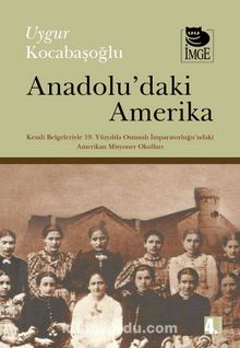 Anadolu'daki Amerika-Kendi Belgeleriyle 19. Yüzyılda Osmanlı İmp.'ndaki Amerikan Misyoner Okulları