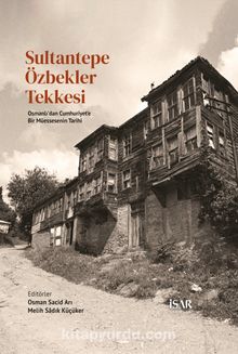 Sultantepe Özbekler Tekkesi & Osmanlı’dan Cumhuriyet’e Bir Müessesenin Tarihi