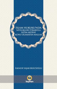İslam Hukukunda Nitelikleri İtibarıyla Satım Akdine Konu Olamayan Mallar