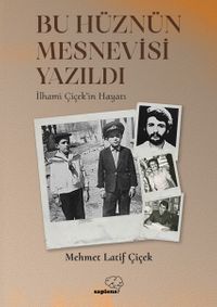 Bu Hüznün Mesnevisi Yazıldı & İlhami Çiçek'in Hayatı