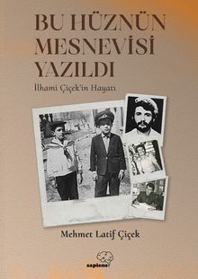 Bu Hüznün Mesnevisi Yazıldı & İlhami Çiçek'in Hayatı