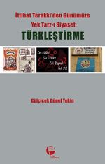 Türkleştirme & İttihat Terakki'den Günümüze Yek Tarz-ı Siyaset