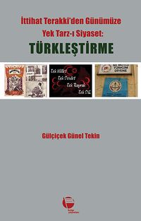 Türkleştirme & İttihat Terakki'den Günümüze Yek Tarz-ı Siyaset