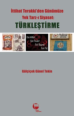 Türkleştirme & İttihat Terakki'den Günümüze Yek Tarz-ı Siyaset