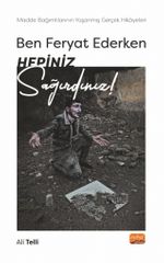 Ben Feryat Ederken Hepiniz Sağırdınız- Madde Bağımlılarının Yaşanmış Gerçek Hikayeleri!