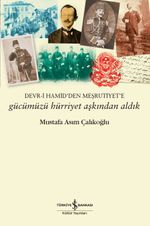 Gücümüzü Hürriyet Aşkından Aldık &  Devr-İ Hamid'den Meşrutiyet'e