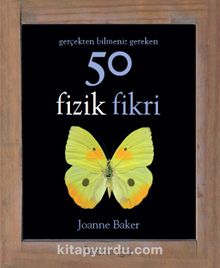 Gerçekten Bilmeniz Gereken 50 Fizik Fikri - Joanne Baker