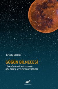 Göğün Bilmecesi & Türk Dünyası Bilmecelerinde Gök, Güneş, Ay, Yıldız Göstergeleri