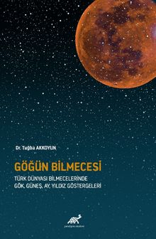 Göğün Bilmecesi & Türk Dünyası Bilmecelerinde Gök, Güneş, Ay, Yıldız Göstergeleri