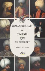 Osmanoğulları ve Osmanlı İçin Ne Dediler?