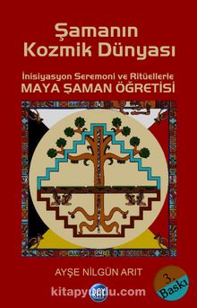 Şamanın Kozmik Dünyası & İnisiyasyon Seremoni ve Ritüellerle Maya Şaman Öğretisi