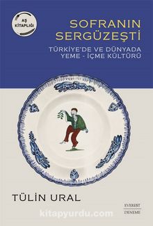 Sofranın Sergüzeşti & Türkiye’de ve Dünyada Yeme-İçme Kültürü