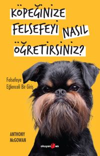 Köpeğinize Felsefeyi Nasıl Öğretirsiniz? & Felsefeye Eğlenceli Bir Giriş