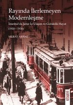 Rayında İlerlemeyen Modernleşme & İstanbul'da Şehir İçi Ulaşım ve Gündelik Hayat (1920-1930)
