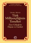 T&uuml;rk Milliyet&ccedil;iliğinin Temelleri & Ziya G&ouml;kalp'in Hayatı ve Eserleri