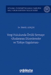 Vergi Hukukunda Örtülü Sermaye -Uluslararası Düzenlemeler ve Türkiye Uygulaması- İstanbul Üniversitesi Hukuk Fakültesi Mali Hukuk Doktora Tezleri Dizisi No: 3