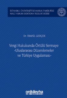 Vergi Hukukunda Örtülü Sermaye -Uluslararası Düzenlemeler ve Türkiye Uygulaması- İstanbul Üniversitesi Hukuk Fakültesi Mali Hukuk Doktora Tezleri Dizisi No: 3