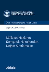 Mülkiyet Hakkının Komşuluk Hukukundan Doğan Sınırlamaları Marmara Üniversitesi Hukuk Fakültesi Özel Hukuk Doktora Tezleri Dizisi No: 8