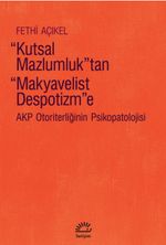 Kutsal Mazlumluk'tan Makyavelist Despotizm”e & Akp Otoriterliğinin Psikopatolojisi