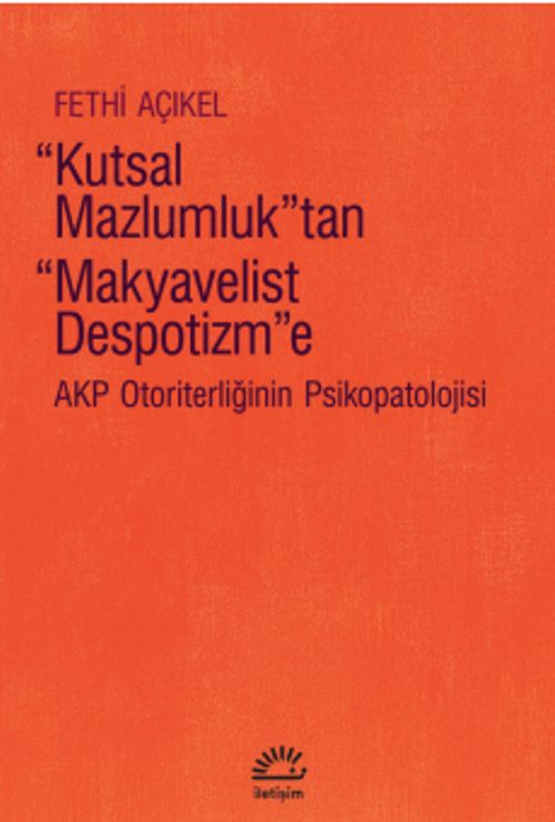 Kutsal Mazlumluk'tan Makyavelist Despotizm”e & Akp Otoriterliğinin Psikopatolojisi